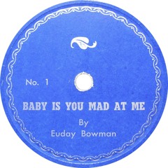 Baby, Is You Mad at Me? - Euday Bowman