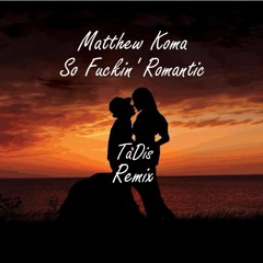 Matthew Koma - So F**kin' Romantic (TaDis Remix)