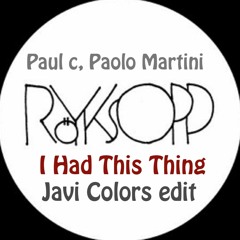 I Had This Thing - Javi Colors edit - Paul c, Paolo Martini Feat Royksopp