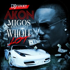 DJ Funky Feat Akon,  Migos & Solo Lucci- Whole Lot