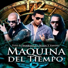 Tito El Bambino Ft Wisin & Yandel - Maquina Del Tiempo (Prod. DJ FRANXU)