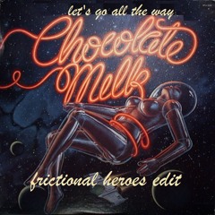 Chocolate Milk // Lets Go All The Way (Frictional Heroes Edit)
