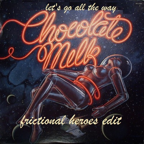Chocolate Milk // Lets Go All The Way (Frictional Heroes Edit)