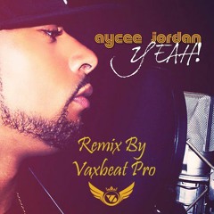 Aycee Jordan -Yeah Remix By Vaxbeat
