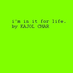 I'm In It For Life by Kajol Char