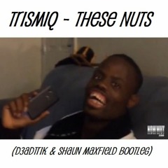 Trismiq - These Nuts (D3adtrik & Shaun Maxfield Bootleg)