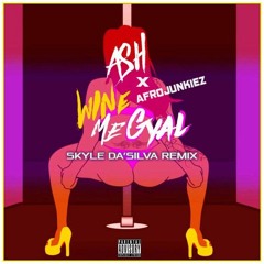 ASH X AFROJUNKIEZ - Wine Me Gyal (Skyle Da'Silva Remix)