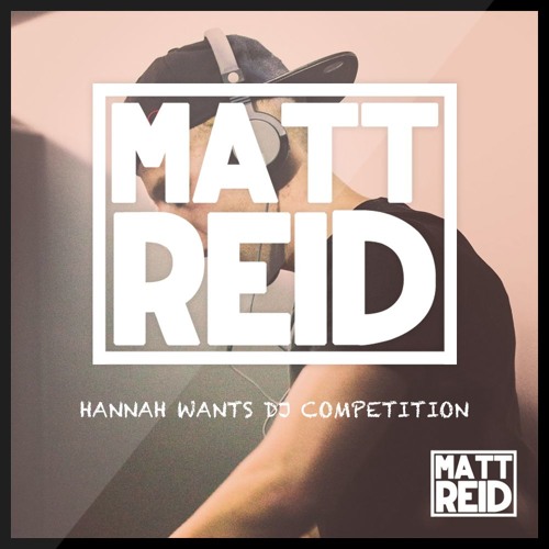 Stream Matt Reid Hannah Wants Competition Mix by Matt Reid Listen