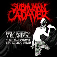 Entre La Inconsciencia y el Animal - Subhuman Cadaver, feat El Viejo Deivid