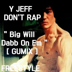 Y-JeFF - Don't rap "Big Will - Dabb On Em [ GUMIX ]"