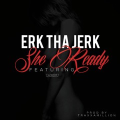 Erk Tha Jerk - She Ready Feat. IAMSU  Prod By Traxamillion