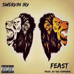 Swervin Irv - Feast (Prod. By Kid Cannibal)