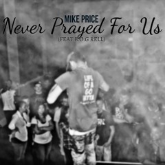 Mike Price - Never Prayed For Us (Ft. BOG Rell)