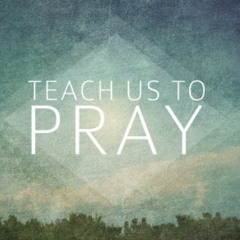 Teach Us To Pray 1