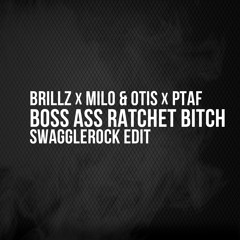 Brillz x Milo & Otis x PTAF - Boss Ass Rvtchet Bitch (SwaggleRock Edit)