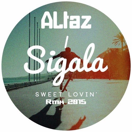 Sigala & ALtaz - Sweet Lovin (Dj ALtaz Rmx 2015  Bootleg Radio Edit)