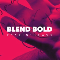 Blend Bold - F**kin' Heavy