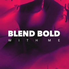 Blend Bold - With Me