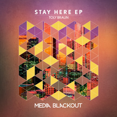 Toly Braun - Stay Here (Original Mix) | Media Blackout MBO063