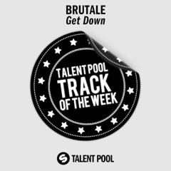 Brutale - Get Down (Original Mix)[Talentpool Track Of The Week 51]