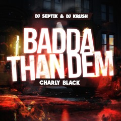 Dj Septik x Dj Krush - Badda Than Dem (feat. Charly Black)