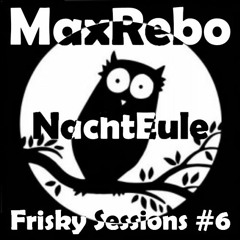 MaxRebo - Frisky Sessions #6 - NachtEule