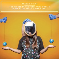Morgan Hislop - She Turned To The Table With Worlds In Her Palms - Feat - Hairy Hands