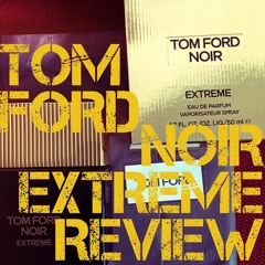 Tom Ford Noir Extreme Fragrance Revew