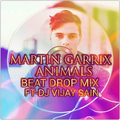 Stream MARTIN GARRIX ANIMALS (BEAT DROP MIX) - DJ VIJAY SAIN .Mp3 by dj  vijay sain | Listen online for free on SoundCloud