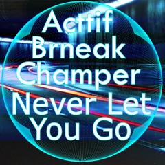 Acttif , Brenak & Champer - Never Let You Go (Original Mix)(Free Download)