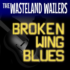 The Wasteland Wailers – Broken Wing Blues (feat. James Guenthner)
