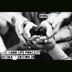 The Good Life Podcast (Intimate Edition 20)
