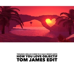 How You Love Objectif (Tom James Edit)