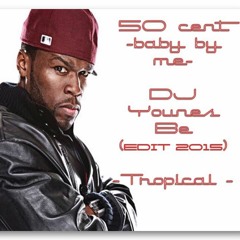 50 Cent - BaBy By Me (DJ Younes Be) Edit 2015, TROPICAL