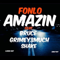 Fonlo- AMAZIN Feat Bruce, Grimey3Much, Shake