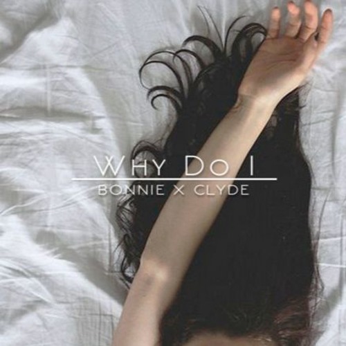 Bonnie X Clyde - Why Do I