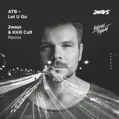 ATB – Let U Go (2ways & Kirill Cult Remix)