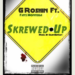 G Roshin Ft. Fatz Montega - Skrewed Up