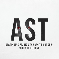 Statik Link Ft. Big J Tha White Wonder -  Work To Be Done