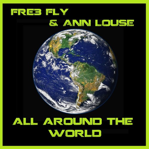 Stream Fre3 Fly & Ann Louise - All Around The World [ATC Cover] by FRE3 ...