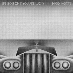NICO MOTTE - LIFE GOES ON IF YOU ARE LUCKY