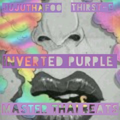 Thirst-E X JuJuThaFoo X Inverted Purple (Prod. By Master Thai Beats)
