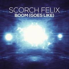 Scorch Felix - Boom (Goes Like) Original - Free Download