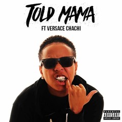 Told Mama ft @Versace_Chachi