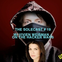 Solecast #19 on The Hacker Wars w/ Viven Weisman