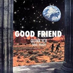 Quinn XCII - Good Friend (Prod. By Ayokay)