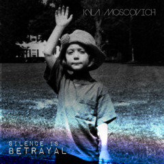 Silence Is Betrayal by Kyla Moscovich and Chico Torres