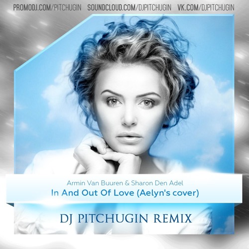 Stream Armin Van Buuren & Sharon Den Adel - In And Out Of Love (Aelyn's  Cover) (DJ Pitchugin Remix) by DJ Pitchugin | Listen online for free on  SoundCloud