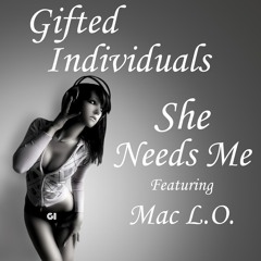 Gifted Individuals Presents - She Needs Me (Feat. Mac L.O.)