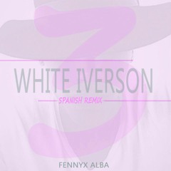 Fennyx Alba - White Iverson ( Spanish Remix )